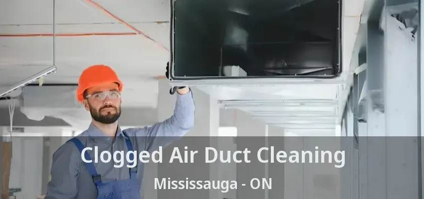 Clogged Air Duct Cleaning Mississauga - ON