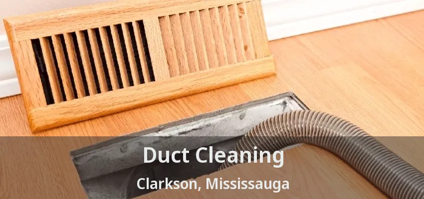 Duct Cleaning Clarkson, Mississauga - ON
