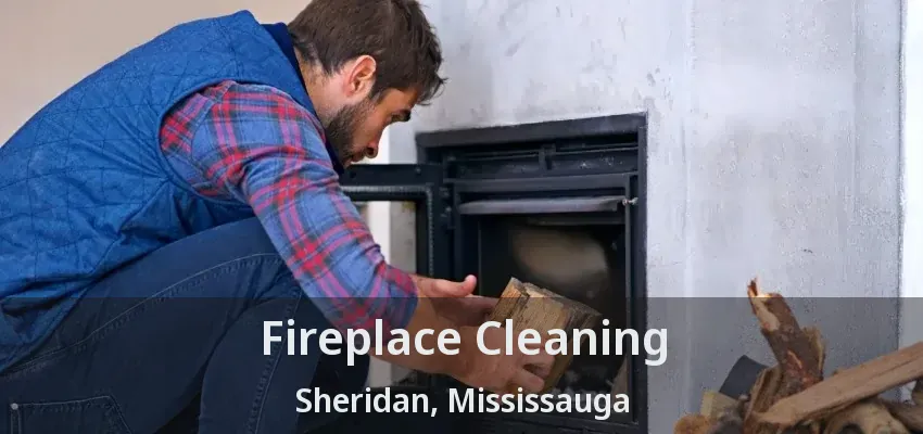Fireplace Cleaning Sheridan, Mississauga - ON