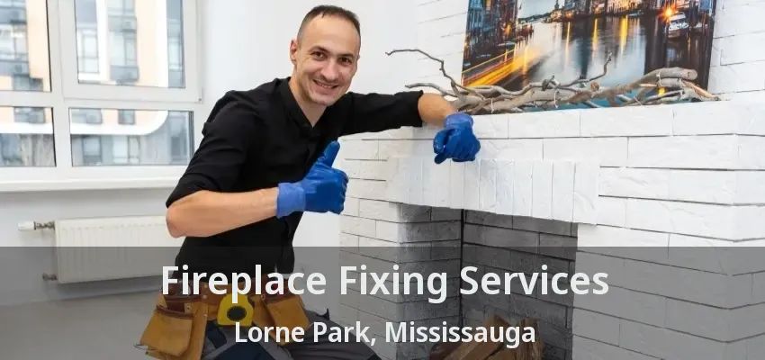 Fireplace Fixing Services Lorne Park, Mississauga - ON