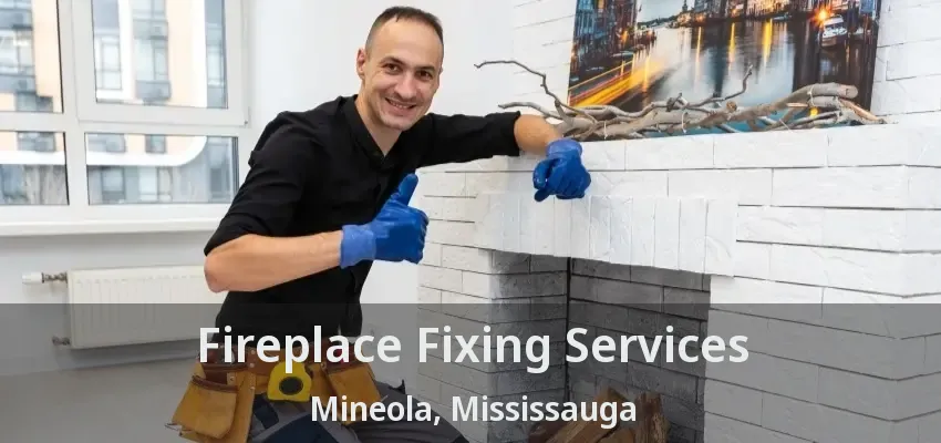Fireplace Fixing Services Mineola, Mississauga - ON
