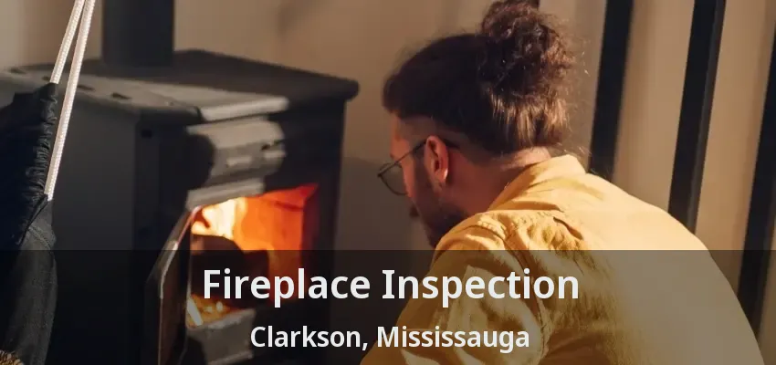 Fireplace Inspection Clarkson, Mississauga - ON