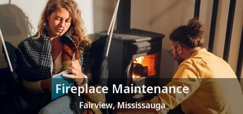 Fireplace Maintenance Fairview, Mississauga - ON