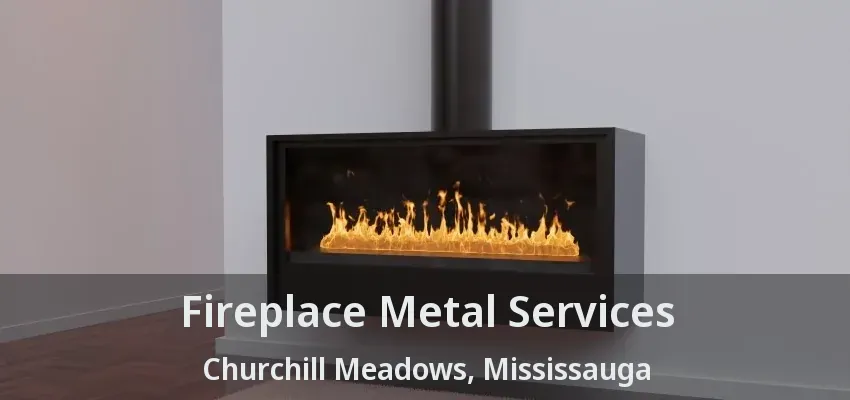 Fireplace Metal Services Churchill Meadows, Mississauga - ON