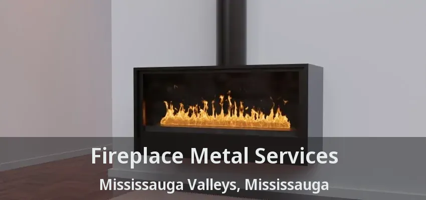 Fireplace Metal Services Mississauga Valleys, Mississauga - ON