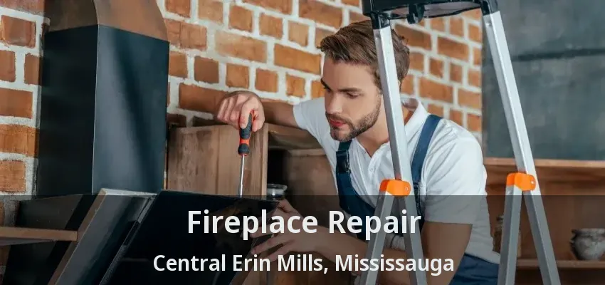 Fireplace Repair Central Erin Mills, Mississauga - ON