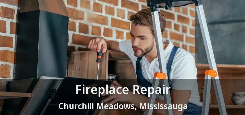 Fireplace Repair Churchill Meadows, Mississauga - ON