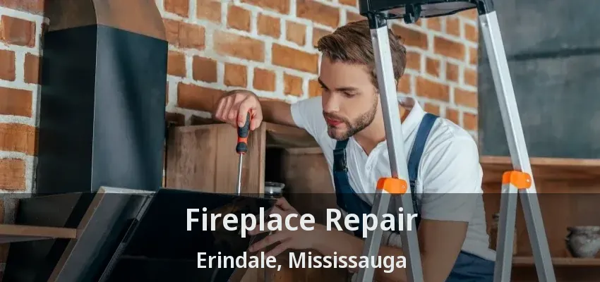 Fireplace Repair Erindale, Mississauga - ON