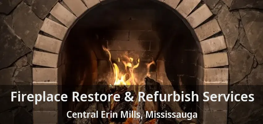Fireplace Restore & Refurbish Services Central Erin Mills, Mississauga - ON