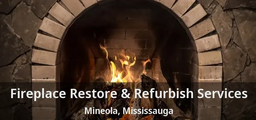 Fireplace Restore & Refurbish Services Mineola, Mississauga - ON