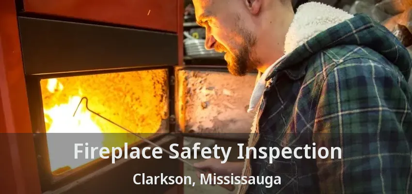 Fireplace Safety Inspection Clarkson, Mississauga - ON