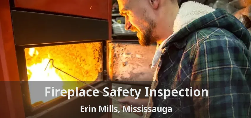 Fireplace Safety Inspection Erin Mills, Mississauga - ON