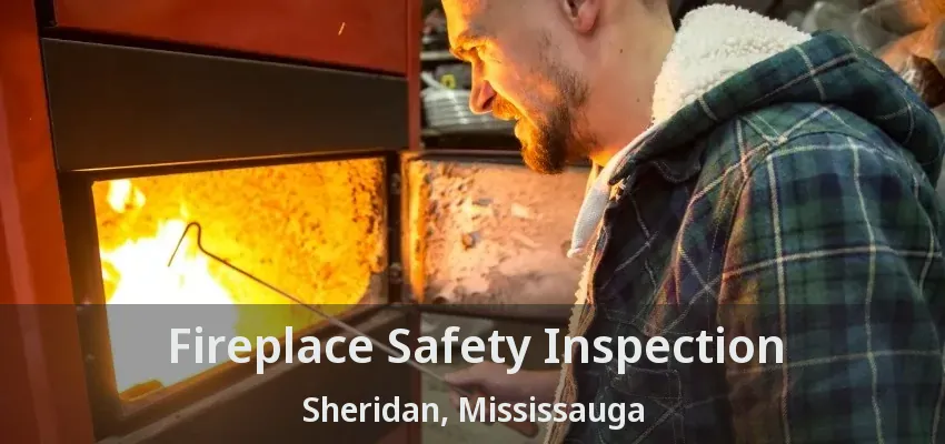 Fireplace Safety Inspection Sheridan, Mississauga - ON
