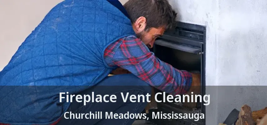 Fireplace Vent Cleaning Churchill Meadows, Mississauga - ON