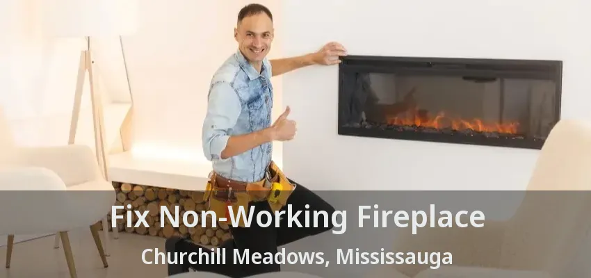 Fix Non-Working Fireplace Churchill Meadows, Mississauga - ON
