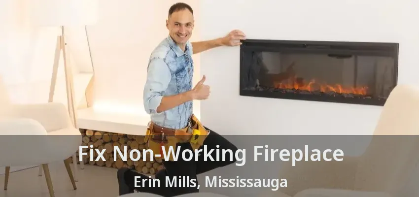 Fix Non-Working Fireplace Erin Mills, Mississauga - ON