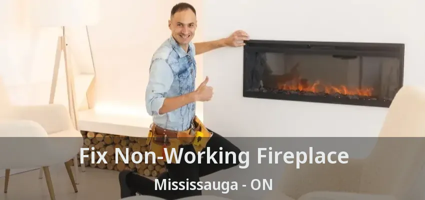 Fix Non-Working Fireplace Mississauga - ON