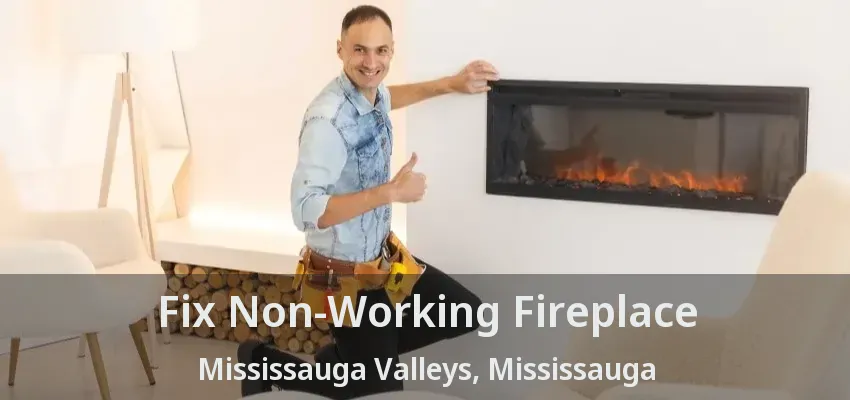 Fix Non-Working Fireplace Mississauga Valleys, Mississauga - ON