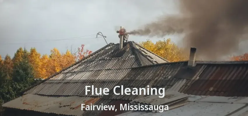 Flue Cleaning Fairview, Mississauga - ON
