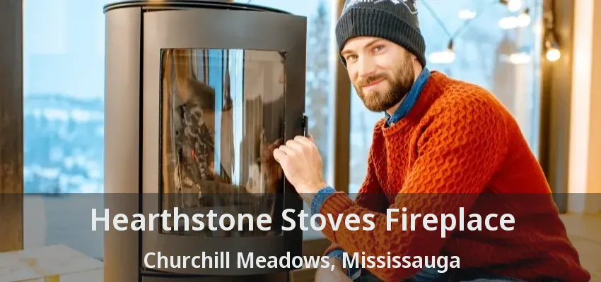 Hearthstone Stoves Fireplace Churchill Meadows, Mississauga - ON