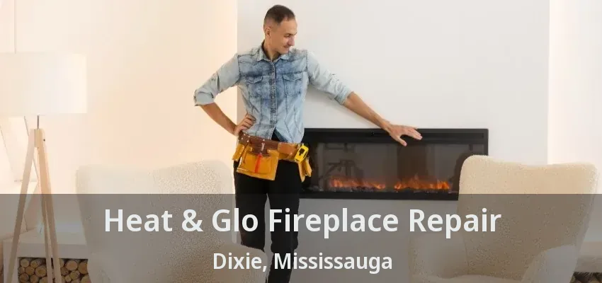 Heat & Glo Fireplace Repair Dixie, Mississauga - ON