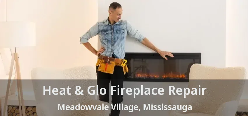 Heat & Glo Fireplace Repair Meadowvale Village, Mississauga - ON