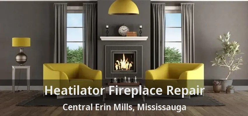 Heatilator Fireplace Repair Central Erin Mills, Mississauga - ON