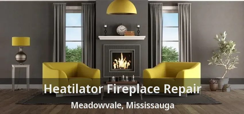 Heatilator Fireplace Repair Meadowvale, Mississauga - ON