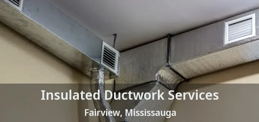 Insulated Ductwork Services Fairview, Mississauga - ON