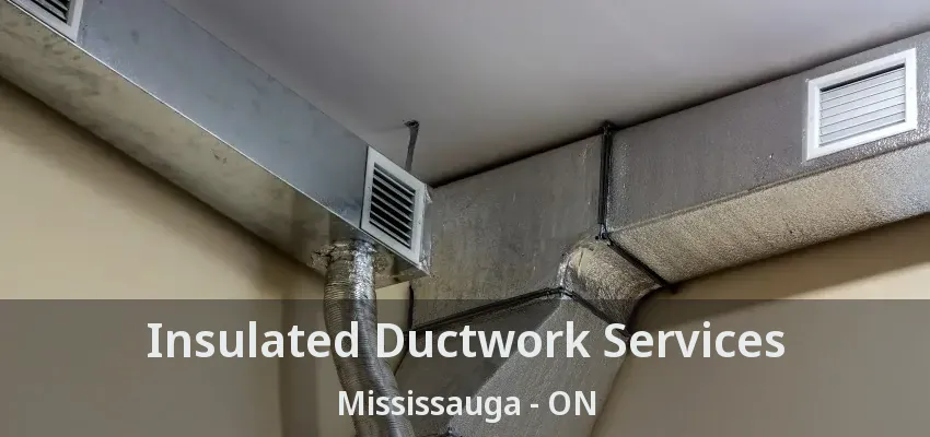 Insulated Ductwork Services Mississauga - ON