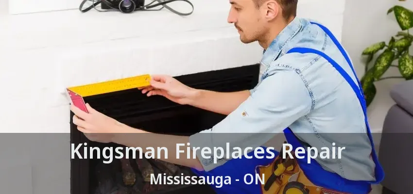 Kingsman Fireplaces Repair Mississauga - ON