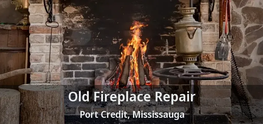 Old Fireplace Repair Port Credit, Mississauga - ON