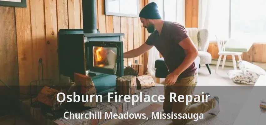 Osburn Fireplace Repair Churchill Meadows, Mississauga - ON