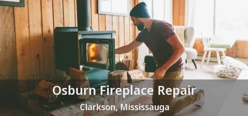 Osburn Fireplace Repair Clarkson, Mississauga - ON
