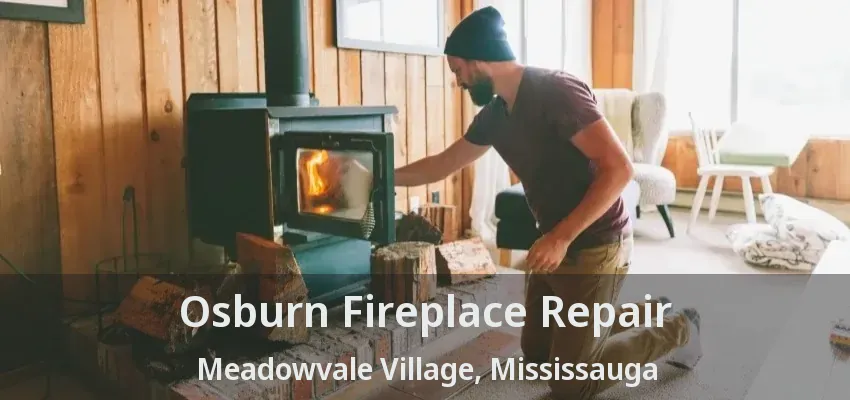 Osburn Fireplace Repair Meadowvale Village, Mississauga - ON