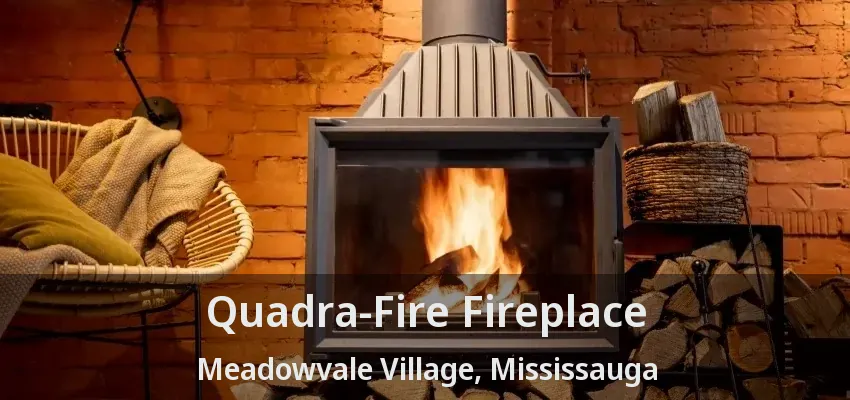 Quadra-Fire Fireplace Meadowvale Village, Mississauga - ON