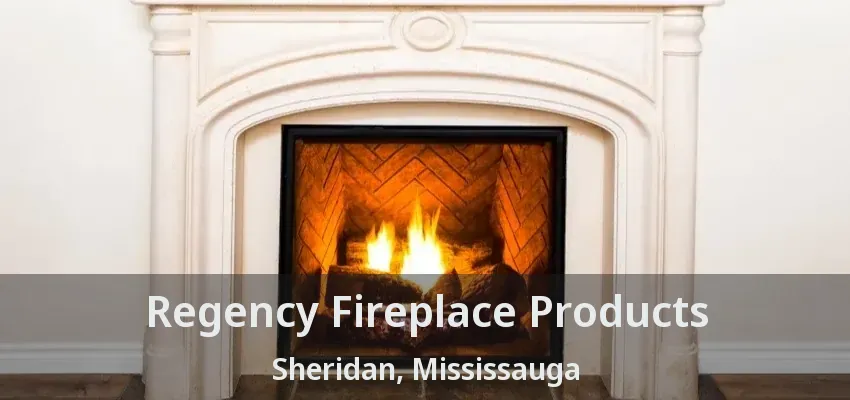 Regency Fireplace Products Sheridan, Mississauga - ON