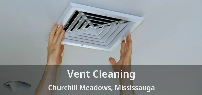 Vent Cleaning Churchill Meadows, Mississauga - ON