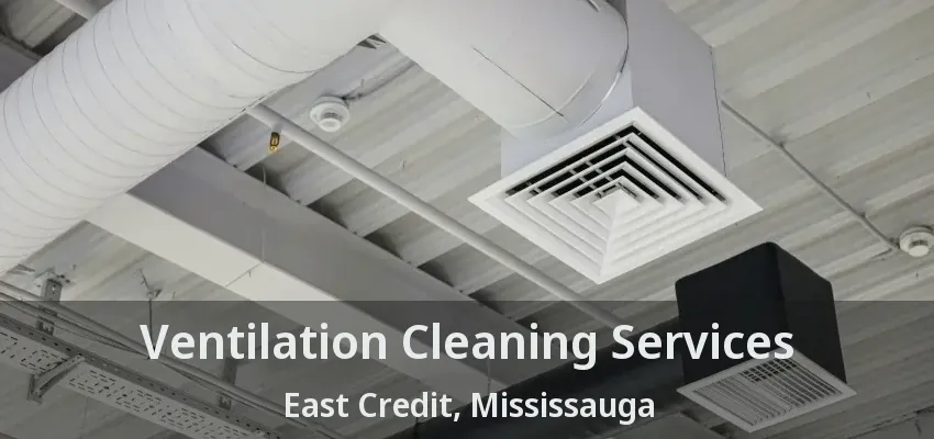 Ventilation Cleaning Services East Credit, Mississauga - ON