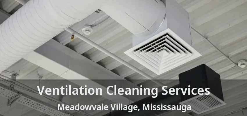 Ventilation Cleaning Services Meadowvale Village, Mississauga - ON