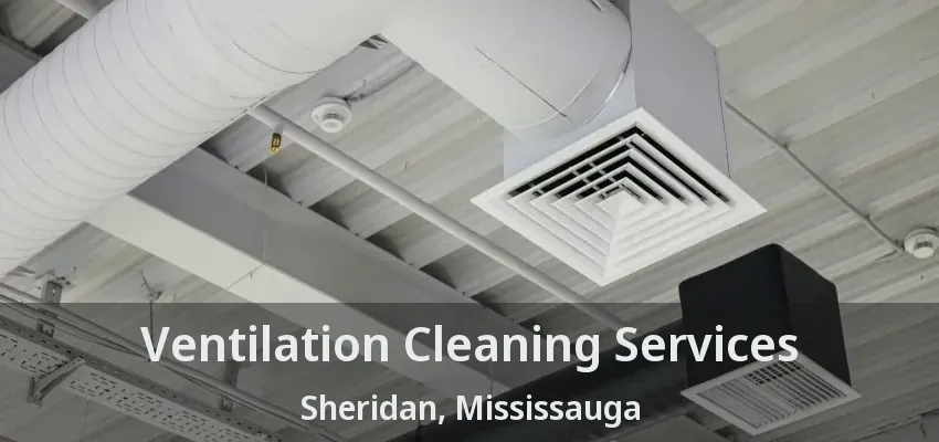 Ventilation Cleaning Services Sheridan, Mississauga - ON