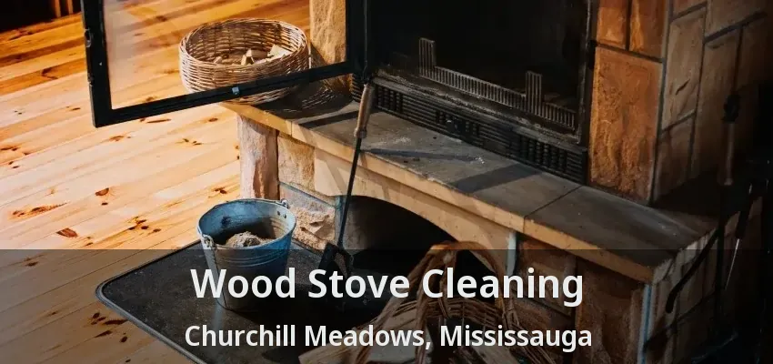 Wood Stove Cleaning Churchill Meadows, Mississauga - ON